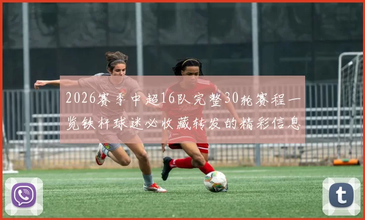 2026赛季中超16队完整30轮赛程一览铁杆球迷必收藏转发的精彩信息